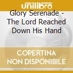 Glory Serenade - The Lord Reached Down His Hand cd