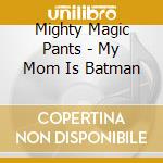 Mighty Magic Pants - My Mom Is Batman