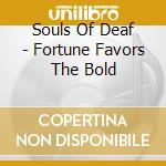 Souls Of Deaf - Fortune Favors The Bold cd