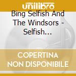 Bing Selfish And The Windsors - Selfish Sentiments cd musicale di Bing Selfish And The Windsors