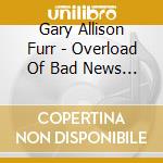 Gary Allison Furr - Overload Of Bad News Blues cd