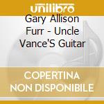 Gary Allison Furr - Uncle Vance'S Guitar cd