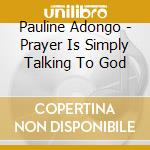 Pauline Adongo - Prayer Is Simply Talking To God cd