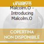 Malcolm.O - Introducing Malcolm.O cd
