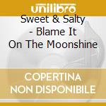 Sweet & Salty - Blame It On The Moonshine cd