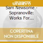 Sam Newsome - Sopranoville: Works For Prepared And Non-Prepared Saxophone cd