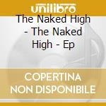 The Naked High - The Naked High - Ep cd