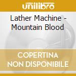 Lather Machine - Mountain Blood cd musicale di Lather Machine