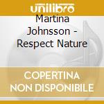Martina Johnsson - Respect Nature cd musicale di Martina Johnsson