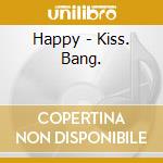 Happy - Kiss. Bang. cd