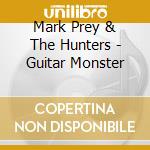 Mark Prey & The Hunters - Guitar Monster cd musicale di Mark Prey & The Hunters