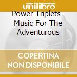 Power Triplets - Music For The Adventurous cd