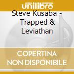 Steve Kusaba - Trapped & Leviathan cd