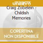 Craig Zobelein - Childish Memories cd