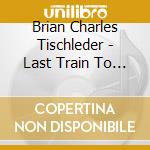 Brian Charles Tischleder - Last Train To Hollywood cd