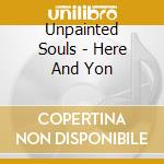 Unpainted Souls - Here And Yon