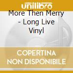 More Then Merry - Long Live Vinyl cd