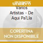 Varios Artistas - De Aqui Pa'Lla cd