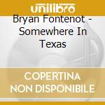 Bryan Fontenot - Somewhere In Texas cd