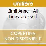 Jimil-Anne - All Lines Crossed cd musicale di Jimil
