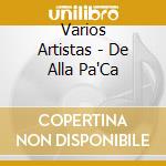 Varios Artistas - De Alla Pa'Ca cd