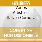 Varios Artistas - Bailalo Como Quieras cd