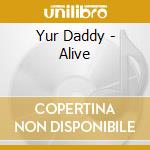 Yur Daddy - Alive cd