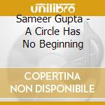 Sameer Gupta - A Circle Has No Beginning cd