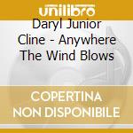 Daryl Junior Cline - Anywhere The Wind Blows cd