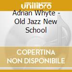 Adrian Whyte - Old Jazz New School cd