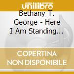 Bethany T. George - Here I Am Standing Here cd