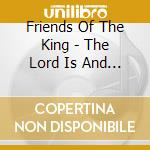 Friends Of The King - The Lord Is And Everyday Will I Bless Thee