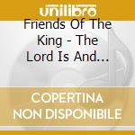 Friends Of The King - The Lord Is And Everyday Will I Bless Thee cd