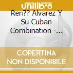 Ren?? Alvarez Y Su Cuban Combination - Abriendo Los Caminos cd