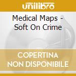 Medical Maps - Soft On Crime cd musicale di Medical Maps