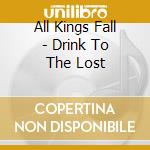 All Kings Fall - Drink To The Lost cd