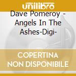 Dave Pomeroy - Angels In The Ashes-Digi- cd musicale di Dave Pomeroy