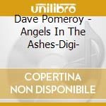 Dave Pomeroy - Angels In The Ashes-Digi- cd
