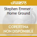 Stephen Emmer - Home Ground cd musicale di Stephen Emmer