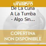 De La Cuna A La Tumba - Algo Sin Nombre cd