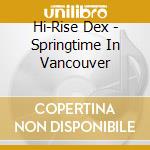 Hi-Rise Dex - Springtime In Vancouver cd
