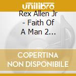 Rex Allen Jr - Faith Of A Man 2 & 3 cd musicale di Rex Allen Jr