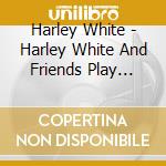 Harley White - Harley White And Friends Play Harley White cd