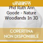 Phd Ruth Ann Goode - Nature Woodlands In 3D cd