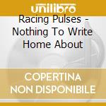 Racing Pulses - Nothing To Write Home About cd
