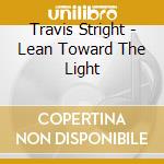 Travis Stright - Lean Toward The Light cd musicale di Travis Stright
