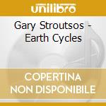 Gary Stroutsos - Earth Cycles cd musicale di Gary Stroutsos