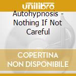 Autohypnosis - Nothing If Not Careful cd