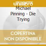 Michael Pinning - Die Trying cd