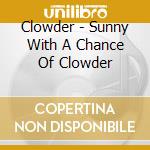 Clowder - Sunny With A Chance Of Clowder cd musicale di Clowder